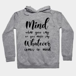 Mind what you say or you might say whatever comes to mind, Famous Quotes Hoodie